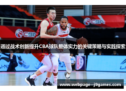 通过战术创新提升CBA球队整体实力的关键策略与实践探索 通过战术创新提升CBA球队整体实力的关键策略与实践探索
