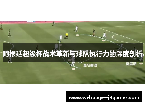 阿根廷超级杯战术革新与球队执行力的深度剖析