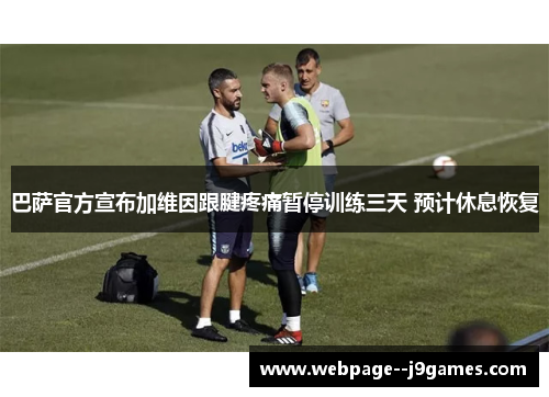 巴萨官方宣布加维因跟腱疼痛暂停训练三天 预计休息恢复 巴萨官方宣布加维因跟腱疼痛暂停训练三天 预计休息恢复