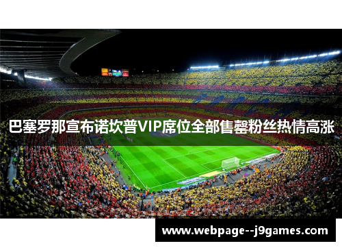 巴塞罗那宣布诺坎普VIP席位全部售罄粉丝热情高涨 巴塞罗那宣布诺坎普VIP席位全部售罄粉丝热情高涨