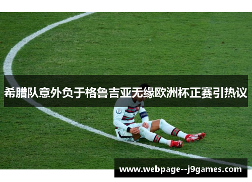 希腊队意外负于格鲁吉亚无缘欧洲杯正赛引热议 希腊队意外负于格鲁吉亚无缘欧洲杯正赛引热议