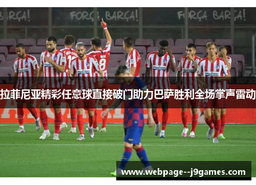 拉菲尼亚精彩任意球直接破门助力巴萨胜利全场掌声雷动 拉菲尼亚精彩任意球直接破门助力巴萨胜利全场掌声雷动