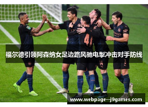 福尔德引领阿森纳女足边路风驰电掣冲击对手防线