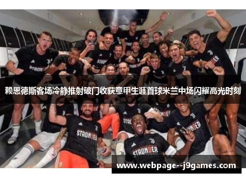 赖恩德斯客场冷静推射破门收获意甲生涯首球米兰中场闪耀高光时刻 赖恩德斯客场冷静推射破门收获意甲生涯首球米兰中场闪耀高光时刻