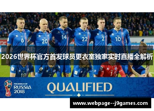 2026世界杯官方首发球员更衣室独家实时直播全解析