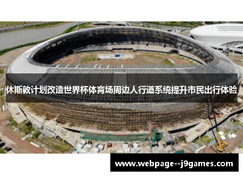 休斯敦计划改造世界杯体育场周边人行道系统提升市民出行体验