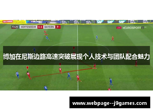 博加在尼斯边路高速突破展现个人技术与团队配合魅力