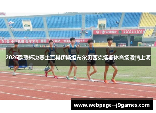 2026欧联杯决赛土耳其伊斯坦布尔贝西克塔斯体育场激情上演 2026欧联杯决赛土耳其伊斯坦布尔贝西克塔斯体育场激情上演