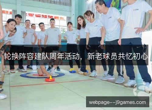 轮换阵容建队周年活动,新老球员共忆初心 轮换阵容建队周年活动,新老球员共忆初心